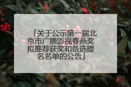 关于公示第一届北京市广播影视春燕奖拟推荐获奖和备选提名名单的公告