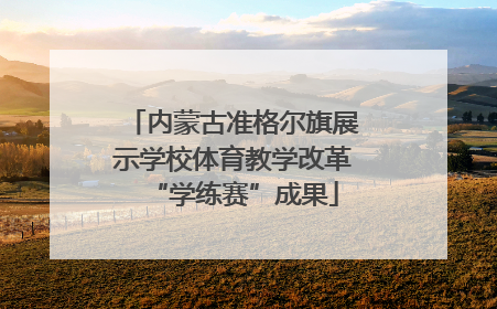 内蒙古准格尔旗展示学校体育教学改革“学练赛”成果