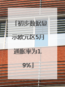 初步数据显示欧元区5月通胀率为1.9%