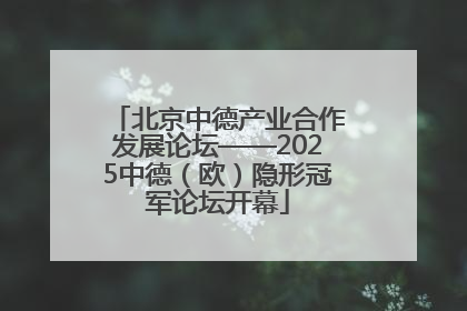 北京中德产业合作发展论坛——2025中德（欧）隐形冠军论坛开幕