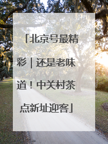 北京号最精彩｜还是老味道！中关村茶点新址迎客