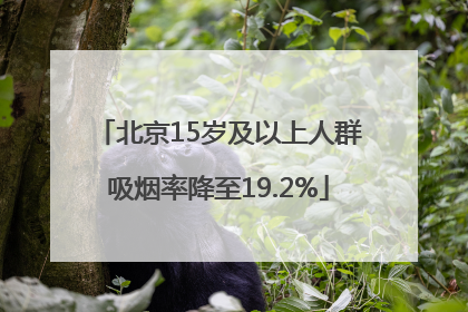 北京15岁及以上人群吸烟率降至19.2%