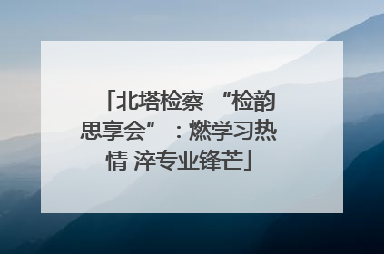 北塔检察 “检韵思享会”：燃学习热情 淬专业锋芒