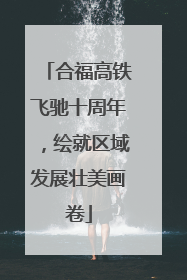 合福高铁飞驰十周年，绘就区域发展壮美画卷