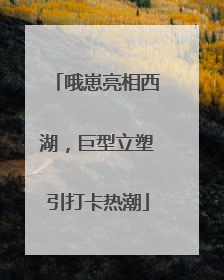哦崽亮相西湖，巨型立塑引打卡热潮