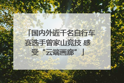 国内外近千名自行车赛选手曾家山竞技 感受“云端画廊”