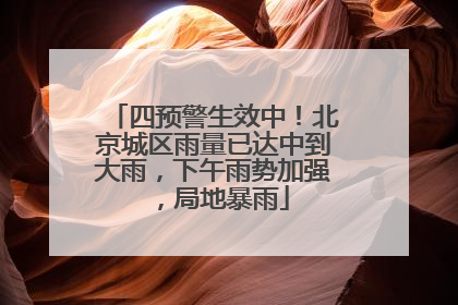 四预警生效中！北京城区雨量已达中到大雨，下午雨势加强，局地暴雨