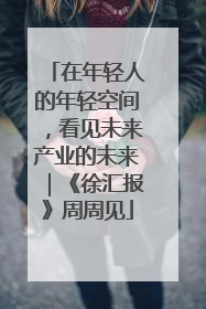 在年轻人的年轻空间，看见未来产业的未来｜《徐汇报》周周见