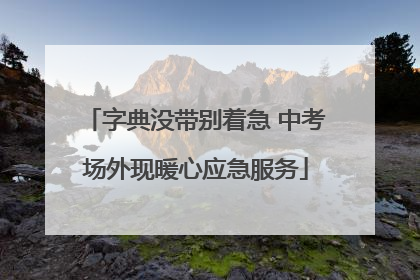 字典没带别着急 中考场外现暖心应急服务