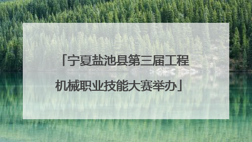 宁夏盐池县第三届工程机械职业技能大赛举办