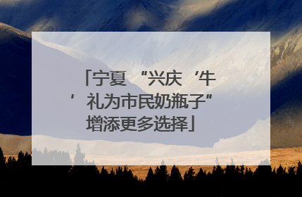 宁夏 “兴庆‘牛’礼为市民奶瓶子”增添更多选择