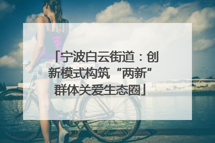 宁波白云街道：创新模式构筑“两新”群体关爱生态圈