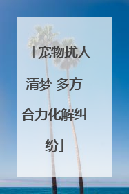 宠物扰人清梦 多方合力化解纠纷