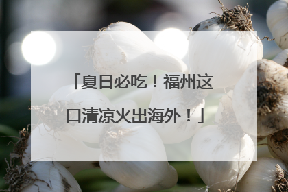夏日必吃！福州这口清凉火出海外！