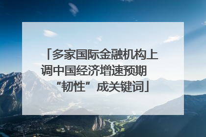 多家国际金融机构上调中国经济增速预期 “韧性”成关键词