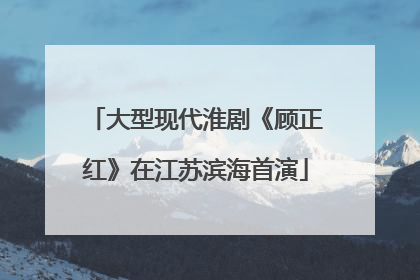 大型现代淮剧《顾正红》在江苏滨海首演