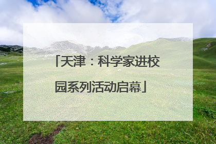 天津：科学家进校园系列活动启幕