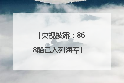 央视披露：868船已入列海军
