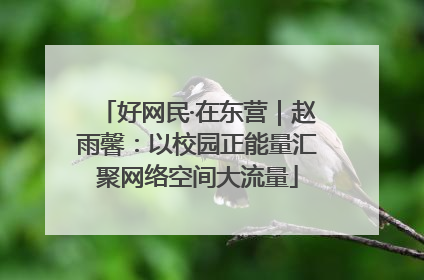 好网民·在东营｜赵雨馨：以校园正能量汇聚网络空间大流量
