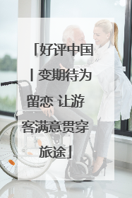好评中国丨变期待为留恋 让游客满意贯穿旅途