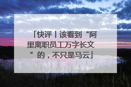 快评丨该看到“阿里离职员工万字长文”的，不只是马云