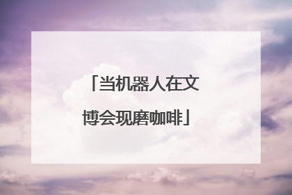当机器人在文博会现磨咖啡