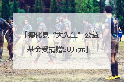 德化县“大先生”公益基金受捐赠50万元