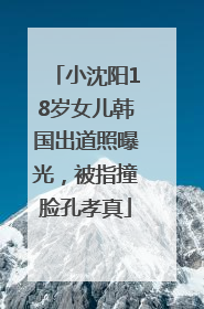 小沈阳18岁女儿韩国出道照曝光，被指撞脸孔孝真