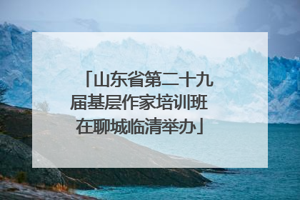 山东省第二十九届基层作家培训班在聊城临清举办