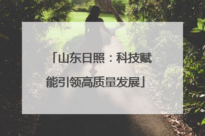 山东日照：科技赋能引领高质量发展