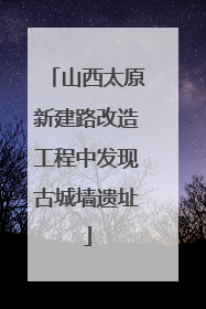 山西太原新建路改造工程中发现古城墙遗址