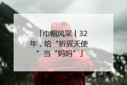 巾帼风采丨32年，给“折翼天使”当“妈妈”