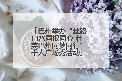 巴州举办“丝路山水同根同心 壮美巴州同梦同行”千人广场秀活动
