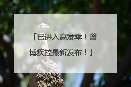已进入高发季！淄博疾控最新发布！