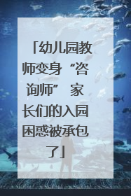 幼儿园教师变身“咨询师” 家长们的入园困惑被承包了