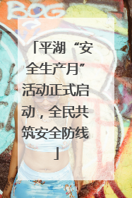 平湖“安全生产月”活动正式启动，全民共筑安全防线
