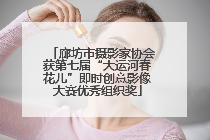 廊坊市摄影家协会获第七届“大运河春花儿”即时创意影像大赛优秀组织奖