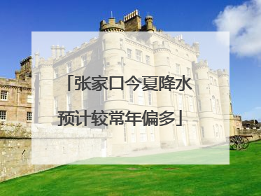 张家口今夏降水预计较常年偏多