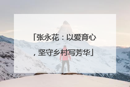 张永花：以爱育心，坚守乡村写芳华