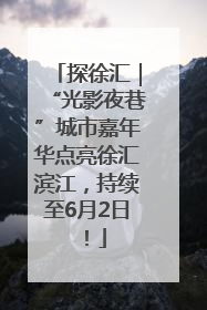 探徐汇｜“光影夜巷”城市嘉年华点亮徐汇滨江，持续至6月2日！