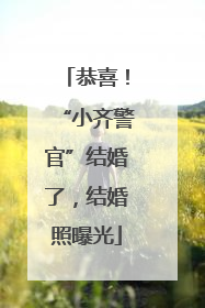 恭喜！“小齐警官”结婚了，结婚照曝光