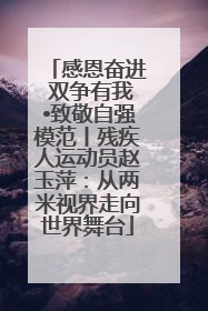 感恩奋进 双争有我•致敬自强模范丨残疾人运动员赵玉萍：从两米视界走向世界舞台