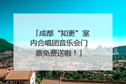 成都“知更”室内合唱团音乐会门票免费送啦！