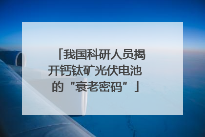 我国科研人员揭开钙钛矿光伏电池的“衰老密码”