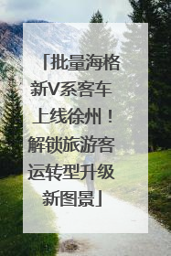 批量海格新V系客车上线徐州！解锁旅游客运转型升级新图景