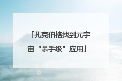 扎克伯格找到元宇宙“杀手级”应用
