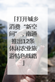 打开城乡消费“新空间”，南通推出12条休闲农业旅游特色线路