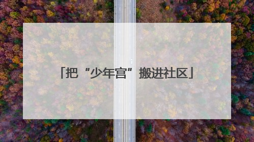 把“少年宫”搬进社区