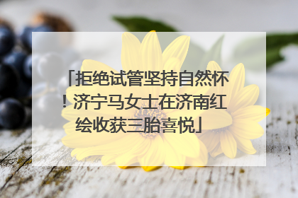 拒绝试管坚持自然怀！济宁马女士在济南红绘收获三胎喜悦