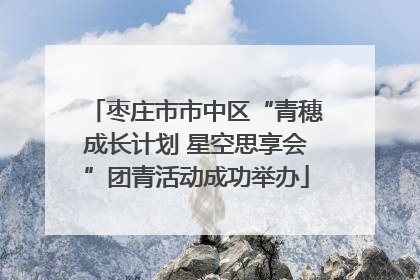 枣庄市市中区“青穗成长计划 星空思享会”团青活动成功举办